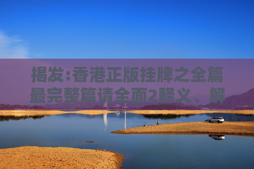 揭发:香港正版挂牌之全篇最完整篇请全面2释义、解释与落实