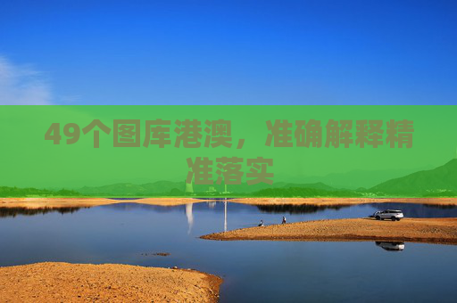 49个图库港澳，准确解释精准落实