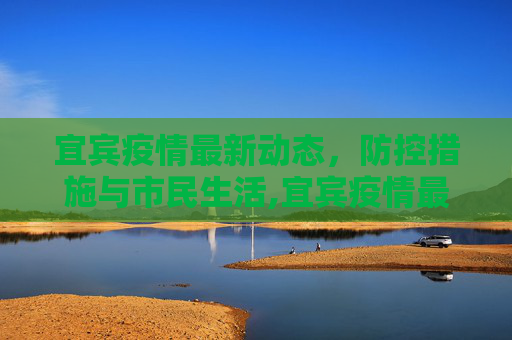 宜宾疫情最新动态，防控措施与市民生活,宜宾疫情最新消息