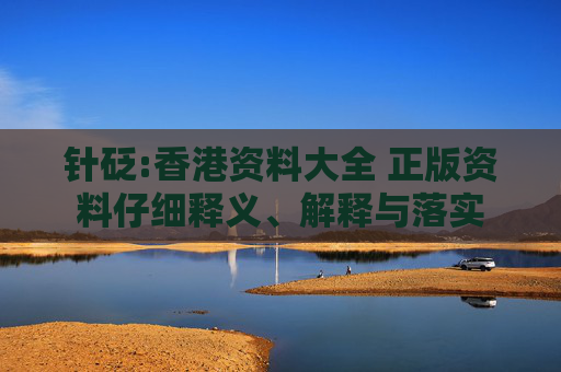 针砭:香港资料大全 正版资料仔细释义、解释与落实