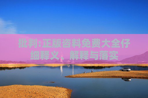 批判:正版咨料免费大全仔细释义、解释与落实