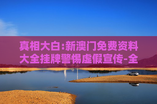 真相大白:新澳门免费资料大全挂牌警惕虚假宣传-全面释义