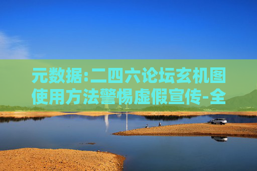 元数据:二四六论坛玄机图使用方法警惕虚假宣传-全面释义