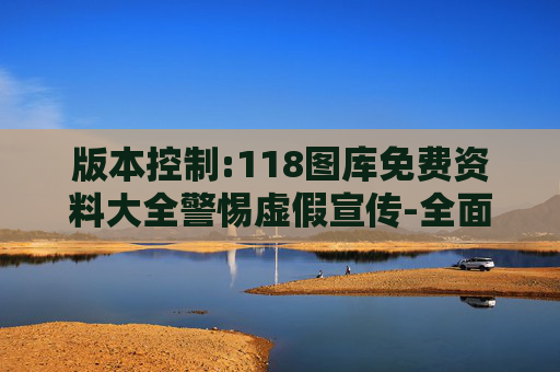 版本控制:118图库免费资料大全警惕虚假宣传-全面释义