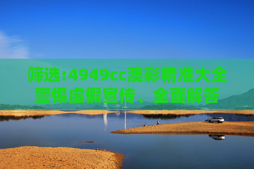 筛选:4949cc澳彩精准大全警惕虚假宣传、全面解答
