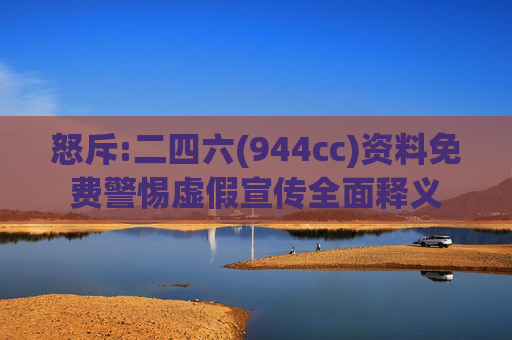 怒斥:二四六(944cc)资料免费警惕虚假宣传全面释义