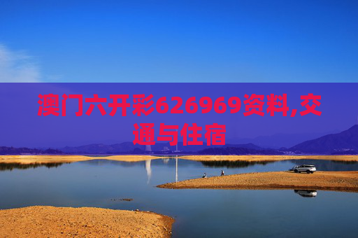 澳门六开彩626969资料,交通与住宿