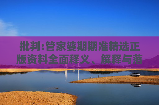 批判:管家婆期期准精选正版资料全面释义、解释与落实