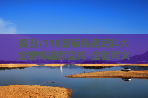 揭丑:118图库免费资料大全警惕虚假宣传-全面释义