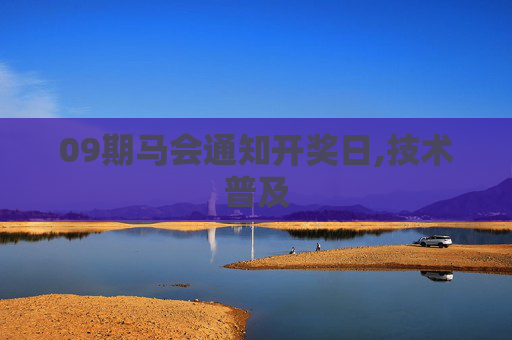 09期马会通知开奖日,技术普及