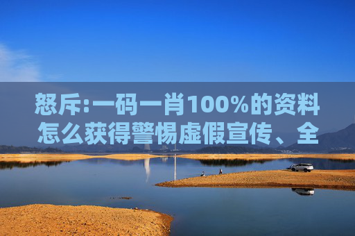 怒斥:一码一肖100%的资料怎么获得警惕虚假宣传、全面解答