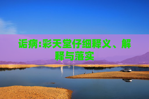 诟病:彩天堂仔细释义、解释与落实