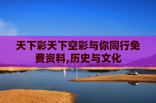 天下彩天下空彩与你同行免费资料,历史与文化