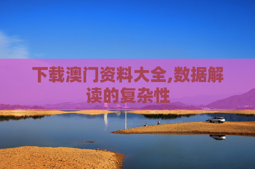 下载澳门资料大全,数据解读的复杂性