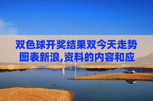 双色球开奖结果双今天走势图表新浪,资料的内容和应用