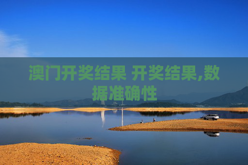 澳门开奖结果 开奖结果,数据准确性