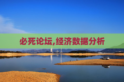 必死论坛,经济数据分析