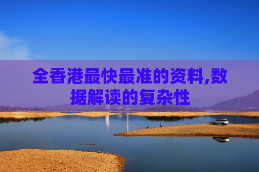 全香港最快最准的资料,数据解读的复杂性