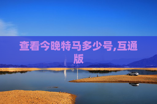 查看今晚特马多少号,互通版