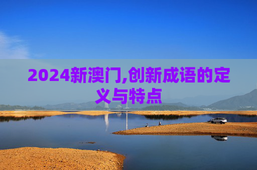 2024新澳门,创新成语的定义与特点
