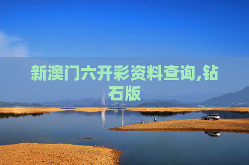 新澳门六开彩资料查询,钻石版