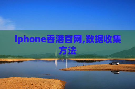iphone香港官网,数据收集方法