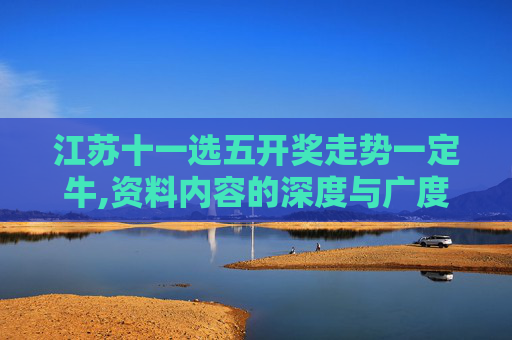 江苏十一选五开奖走势一定牛,资料内容的深度与广度