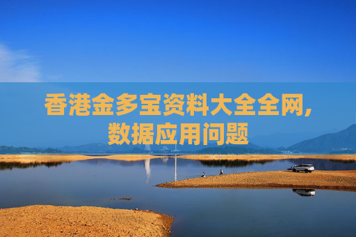 香港金多宝资料大全全网,数据应用问题