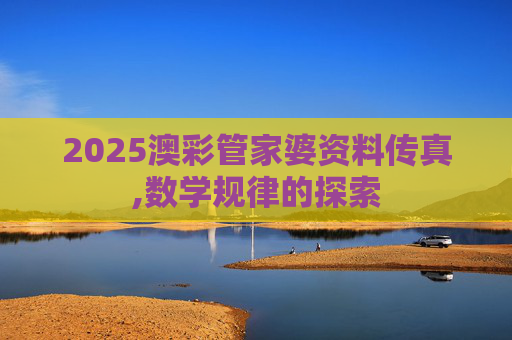 2025澳彩管家婆资料传真,数学规律的探索
