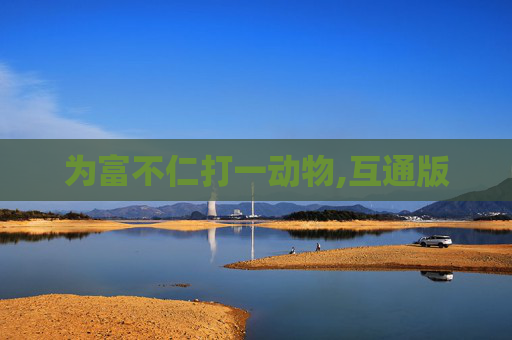 为富不仁打一动物,互通版