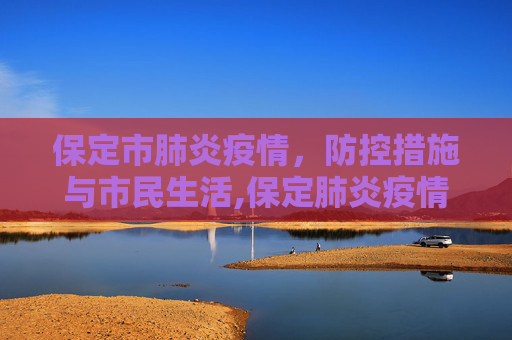 保定市肺炎疫情，防控措施与市民生活,保定肺炎疫情