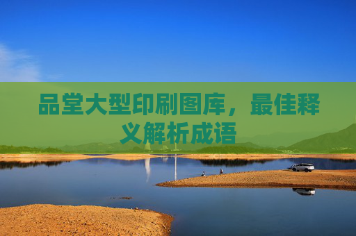 品堂大型印刷图库，最佳释义解析成语
