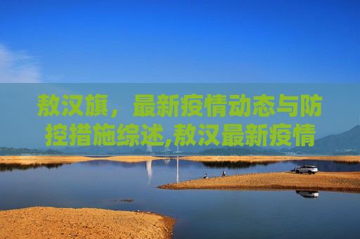 敖汉旗，最新疫情动态与防控措施综述,敖汉最新疫情